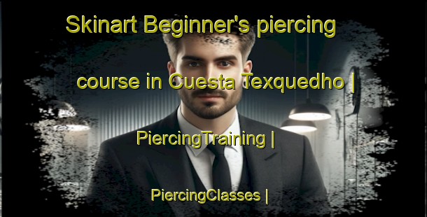 Skinart Beginner's piercing course in Cuesta Texquedho | PiercingTraining | PiercingClasses | SkinartTraining-Mexico
